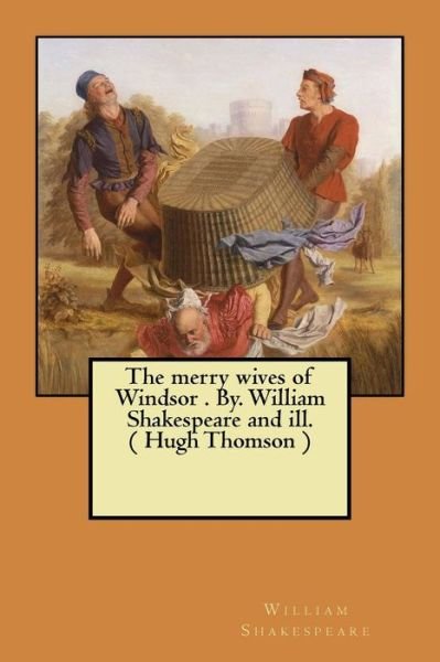 The Merry Wives of Windsor . By. William Shakespeare and Ill. ( Hugh Thomson ) - William Shakespeare - Libros - Createspace Independent Publishing Platf - 9781974683864 - 19 de agosto de 2017