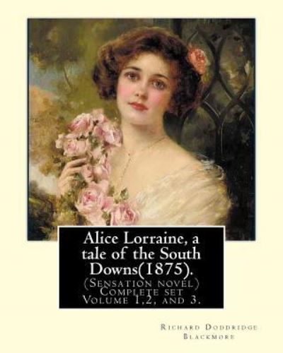 Alice Lorraine, a tale of the South Downs (1875).in three volume By - Richard Doddridge Blackmore - Livros - Createspace Independent Publishing Platf - 9781975884864 - 29 de agosto de 2017