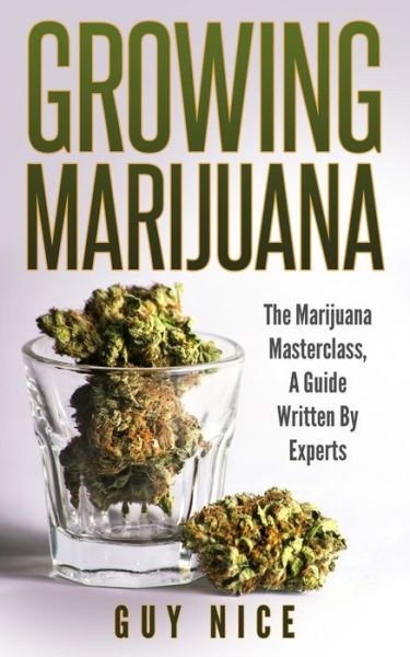 Growing Marijuana - Guy Nice - Bøger - Createspace Independent Publishing Platf - 9781978445864 - 20. juli 2017