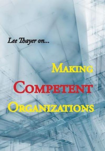 Cover for Lee Thayer · Making Competent Organizations (Hardcover Book) (2018)