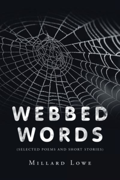 Cover for Millard Lowe · Webbed Words : (Selected Poems and Short Stories) (Book) (2020)