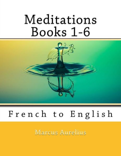 Meditations Books 1-6 - Marcus Aurelius - Böcker - Createspace Independent Publishing Platf - 9781986576864 - 16 mars 2018