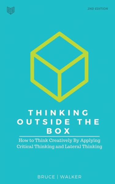 Cover for Bruce Walker · Thinking Outside The Box: How to Think Creatively By Applying Critical Thinking and Lateral Thinking (Paperback Book) (2019)