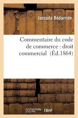 Cover for Bedarride-j · Commentaire Du Code De Commerce: Droit Commercial (Paperback Book) (2016)