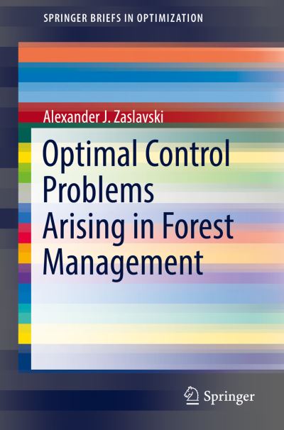 Optimal Control Problems Arising in Forest Management - SpringerBriefs in Optimization - Alexander J. Zaslavski - Books - Springer Nature Switzerland AG - 9783030235864 - August 22, 2019