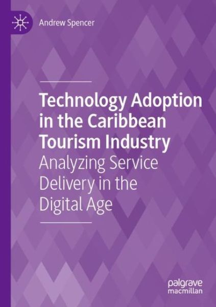 Cover for Andrew Spencer · Technology Adoption in the Caribbean Tourism Industry: Analyzing Service Delivery in the Digital Age (Paperback Book) [1st ed. 2021 edition] (2021)