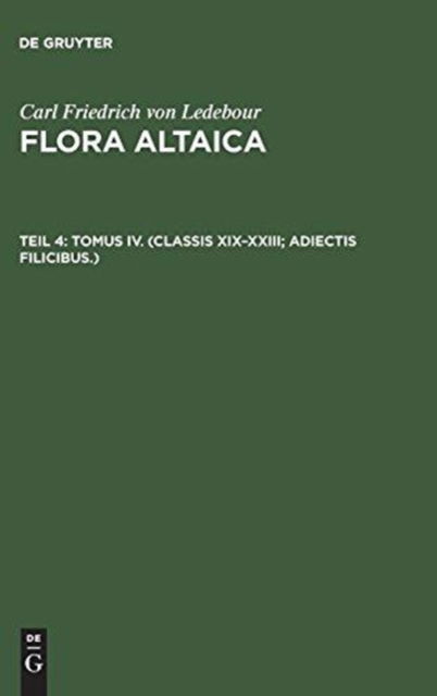 Cover for Carl Friedrich Von Ledebour · Flora Altaica, Teil 4, Tomus IV. (Classis XIX-XXIII; Adiectis filicibus.) (Hardcover Book) (1901)