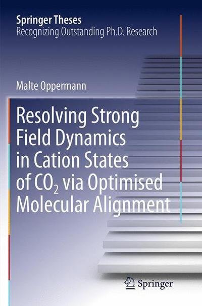 Malte Oppermann · Resolving Strong Field Dynamics in Cation States of CO_2 via Optimised Molecular Alignment - Springer Theses (Paperback Book) [Softcover reprint of the original 1st ed. 2014 edition] (2016)