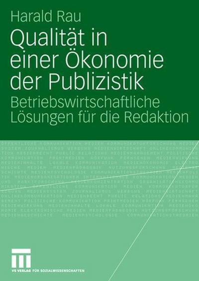 Qualitat in Einer OEkonomie Der Publizistik: Betriebswirtschaftliche Loesungen Fur Die Redaktion - Harald Rau - Böcker - Vs Verlag Fur Sozialwissenschaften - 9783531150864 - 15 maj 2007