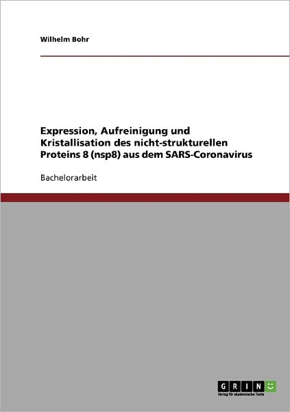 Cover for Wilhelm Bohr · Expression, Aufreinigung und Kristallisation des nicht-strukturellen Proteins 8 (nsp8) aus dem SARS-Coronavirus (Paperback Book) [German edition] (2007)