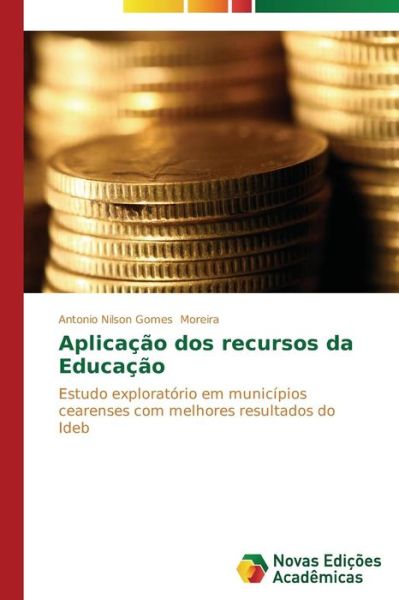 Cover for Antonio Nilson Gomes Moreira · Aplicação Dos Recursos Da Educação: Estudo Exploratório Em Municípios Cearenses Com Melhores Resultados Do Ideb (Paperback Book) [Portuguese edition] (2014)