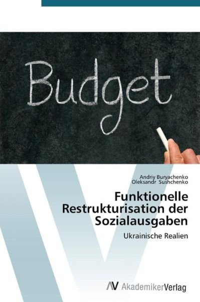 Cover for Oleksandr Sushchenko · Funktionelle Restrukturisation Der Sozialausgaben: Ukrainische Realien (Pocketbok) [German edition] (2014)