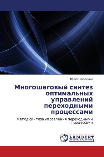 Cover for Pavel Yakovenko · Mnogoshagovyy Sintez Optimal'nykh Upravleniy Perekhodnymi Protsessami: Metod Sinteza Upravleniya Perekhodnymi Protsessami (Paperback Book) [Russian edition] (2012)