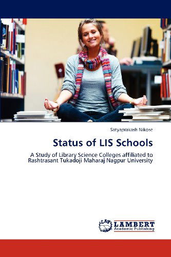 Cover for Satyaprakash Nikose · Status of Lis Schools: a Study of Library Science Colleges Affiliated to Rashtrasant Tukadoji Maharaj Nagpur University (Paperback Book) (2012)