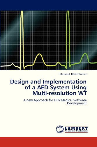 Cover for Masudul Haider Imtiaz · Design and Implementation of a Aed System Using Multi-resolution Wt: a New Approach for Ecg Medical Software Development (Taschenbuch) (2013)