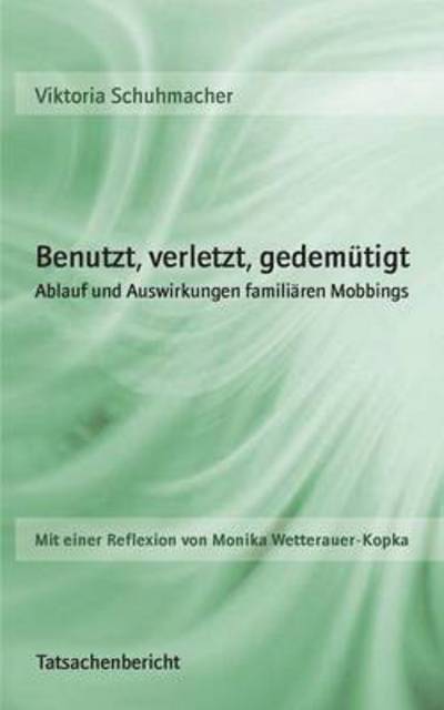 Cover for Viktoria Schuhmacher · Benutzt, verletzt, gedemutigt: Ablauf und Auswirkungen familiaren Mobbings (Paperback Book) (2015)
