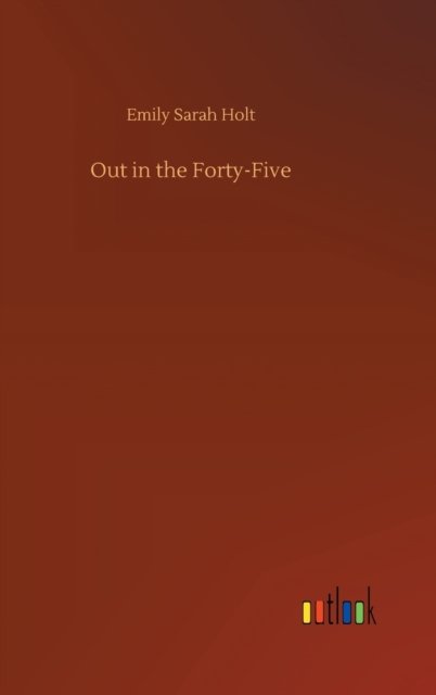 Out in the Forty-Five - Emily Sarah Holt - Bøker - Outlook Verlag - 9783752371864 - 30. juli 2020