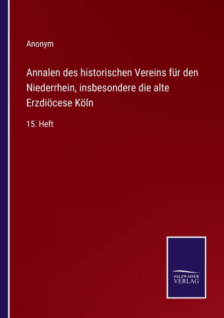 Annalen des historischen Vereins fur den Niederrhein, insbesondere die alte Erzdioecese Koeln - Anonym - Books - Salzwasser-Verlag - 9783752595864 - April 9, 2022