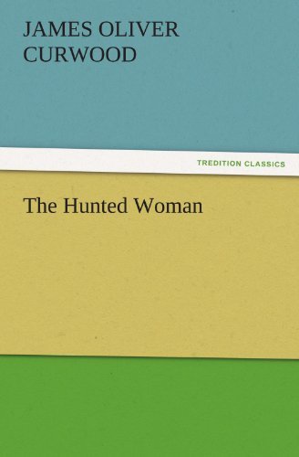 Cover for James Oliver Curwood · The Hunted Woman (Tredition Classics) (Taschenbuch) (2011)