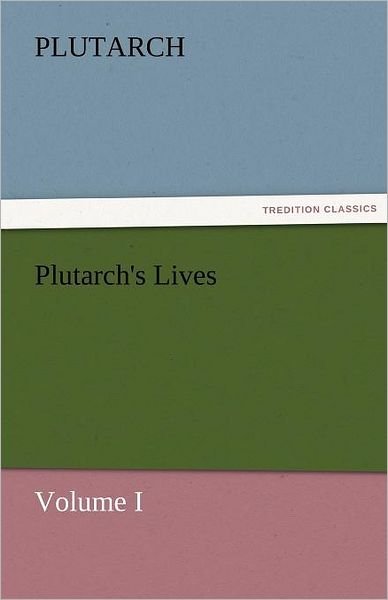 Plutarch's Lives, Volume I (Tredition Classics) - Plutarch - Books - tredition - 9783842474864 - November 30, 2011
