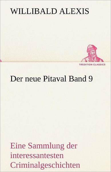 Cover for Willibald Alexis · Der Neue Pitaval Band 9: Eine Sammlung Der Interessantesten Criminalgeschichten Aller Länder Aus Älterer Und Neuerer Zeit (Tredition Classics) (German Edition) (Paperback Book) [German edition] (2012)