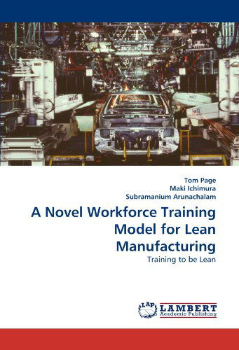 A Novel Workforce Training Model for Lean Manufacturing: Training to Be Lean - Subramanium Arunachalam - Books - LAP LAMBERT Academic Publishing - 9783843378864 - November 26, 2010