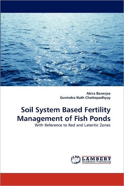 Gunindra Nath Chattopadhyay · Soil System Based Fertility Management of Fish Ponds: with Reference to Red and Lateritic Zones (Paperback Book) (2011)
