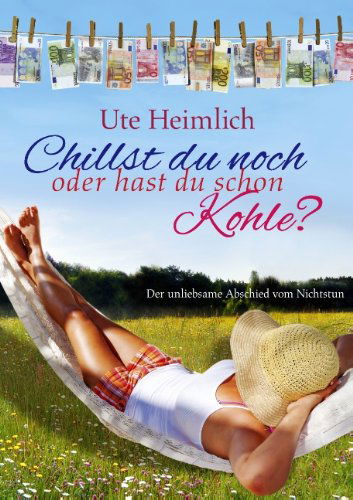 Cover for Ute Heimlich · Chillst du noch oder hast du schon Kohle?: Der unliebsame Abschied vom Nichtstun (Paperback Book) [German edition] (2012)