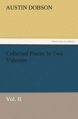 Collected Poems in Two Volumes, Vol. II (Tredition Classics) - Austin Dobson - Books - tredition - 9783847239864 - March 21, 2012