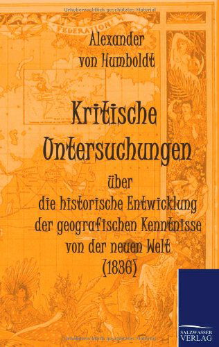 Cover for Alexander Von Humboldt · Kritische Untersuchungen Über Die Historische Entwicklung Der Geografischen Kenntnisse Von Der Neuen Welt (1836) (German Edition) (Paperback Book) [German edition] (2011)