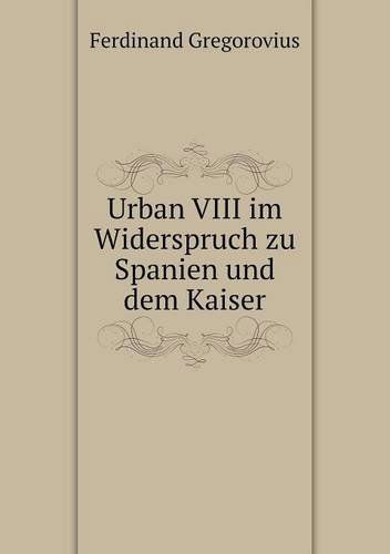 Cover for Ferdinand Gregorovius · Urban Viii Im Widerspruch Zu Spanien Und Dem Kaiser (Paperback Book) [German edition] (2014)