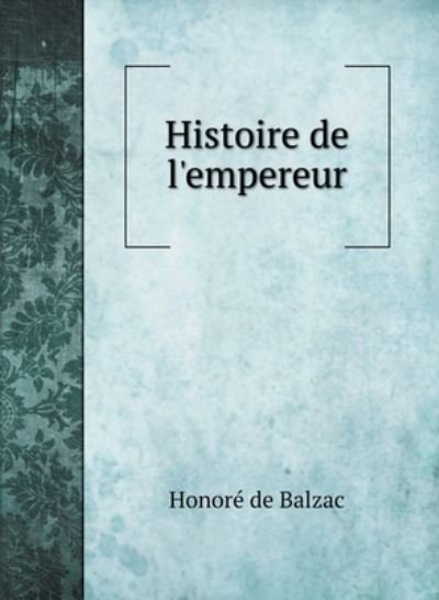 Cover for Honoré de Balzac · Histoire de l'empereur (Hardcover Book) (2020)