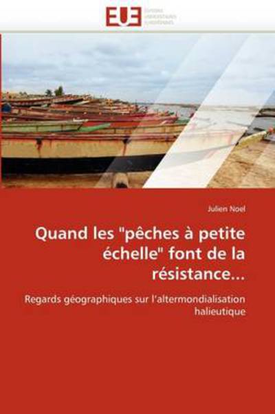 Cover for Julien Noel · Quand Les &quot;Pêches À Petite Échelle&quot; Font De La Résistance...: Regards Géographiques Sur L'altermondialisation Halieutique (Paperback Book) [French edition] (2018)