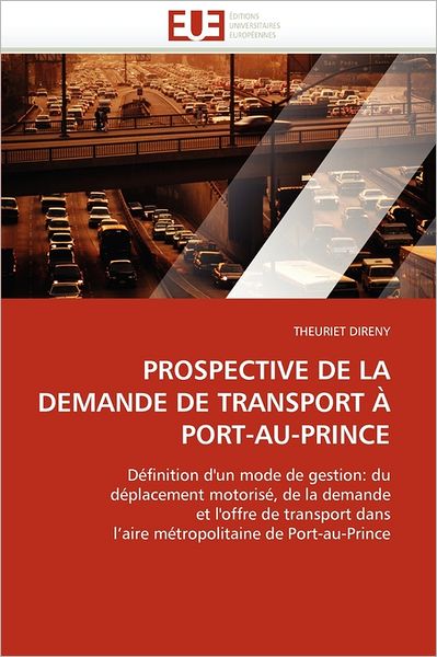 Cover for Theuriet Direny · Prospective De La Demande De Transport À Port-au-prince: Définition D'un Mode De Gestion: Du  Déplacement Motorisé, De La Demande  et L'offre De ... De Port-au-prince (Paperback Book) [French edition] (2018)