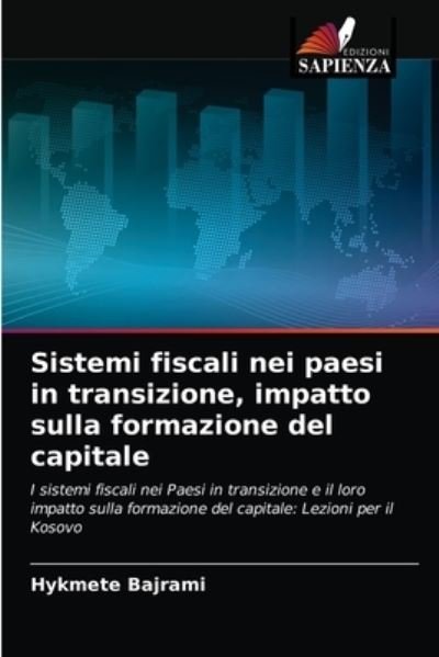 Sistemi fiscali nei paesi in transizione, impatto sulla formazione del capitale - Hykmete Bajrami - Boeken - Edizioni Sapienza - 9786203186864 - 7 mei 2021
