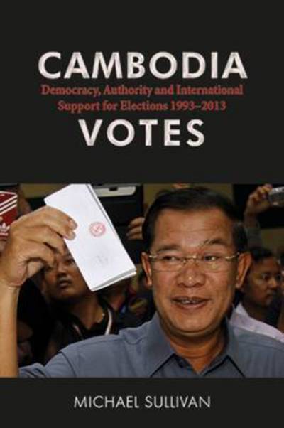 Cover for Michael Sullivan · Cambodia Votes: Democracy, Authority and International Support for Elections 1993–2013 - Governance in Asia (Hardcover Book) (2016)