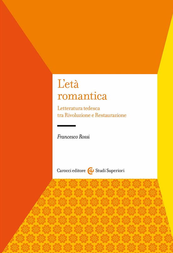 L' Eta Romantica. Letteratura Tedesca Tra Rivoluzione E Restaurazione - Francesco Rossi - Books -  - 9788829018864 - 