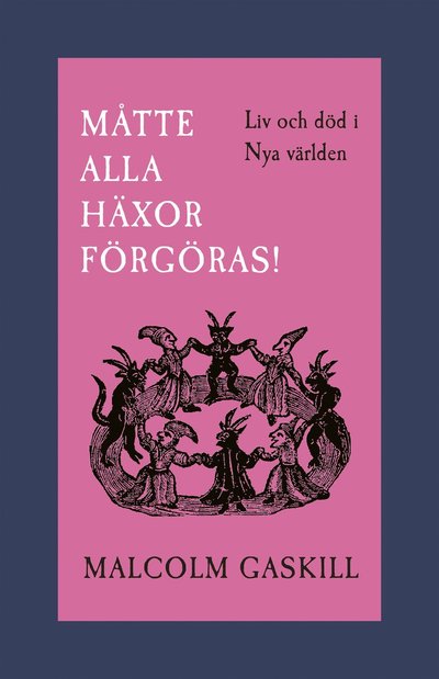 Cover for Malcolm Gaskill · Måtte alla häxor förgöras! Liv och död i Nya världen (Bound Book) (2023)