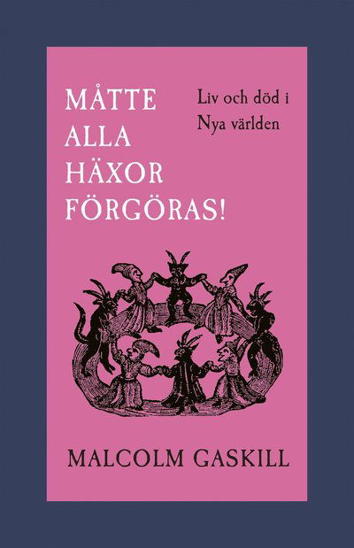 Cover for Malcolm Gaskill · Måtte alla häxor förgöras! Liv och död i Nya världen (Inbunden Bok) (2023)