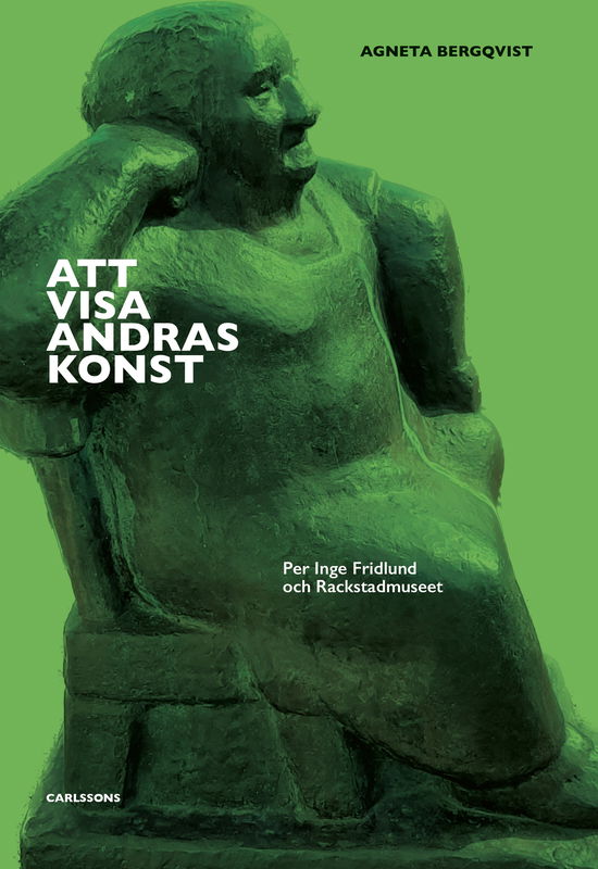 Cover for Agneta Bergqvist · Att visa andras konst : Per Inge Fridlund och Rackstadmuseet (Hardcover Book) (2023)