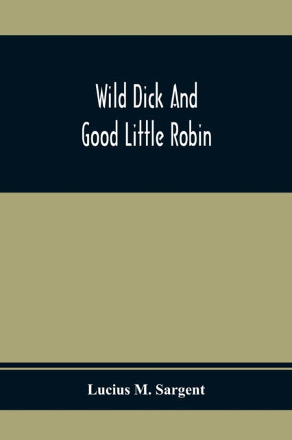 Cover for Lucius M Sargent · Wild Dick And Good Little Robin (Paperback Book) (2020)