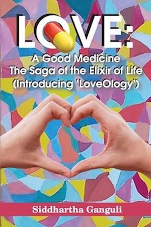 Cover for Siddhartha Ganguli · Love : A Good Medicine (The Saga of the Elixir of Life) (Introducing 'LoveOlogy') (Paperback Book) (2024)