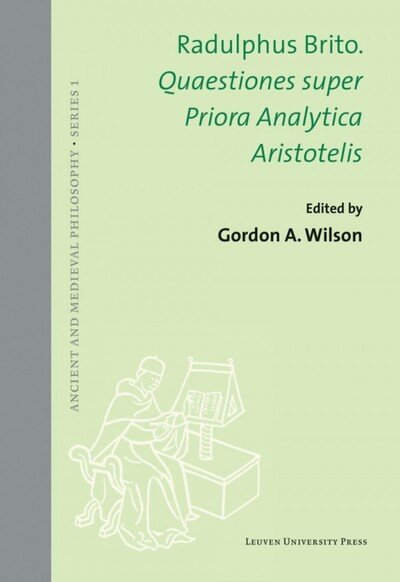 Radulphus Brito. Quaestiones super Priora Analytica Aristotelis - Ancient and Medieval Philosophy, Series 1 (Gebundenes Buch) (2016)