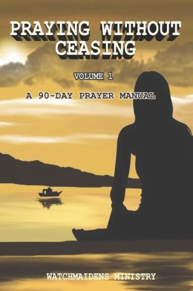 Praying Without Ceasing - Watchmaidens Ministry - Kirjat - Watchmaidens Ministry - 9789789935864 - sunnuntai 1. elokuuta 2021