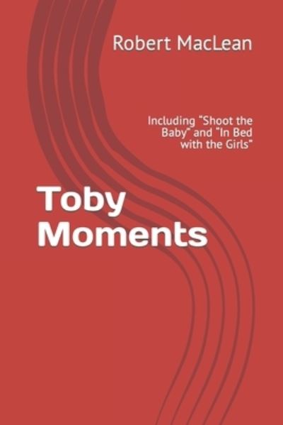 Cover for Robert MacLean · Toby Moments: Including Shoot the Baby and In Bed with the Girls (Paperback Book) (2022)