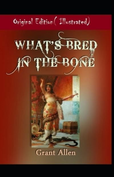 What's Bred in the Bone-Original Edition ( Illustrated) - Grant Allen - Livros - Independently Published - 9798422162864 - 24 de fevereiro de 2022