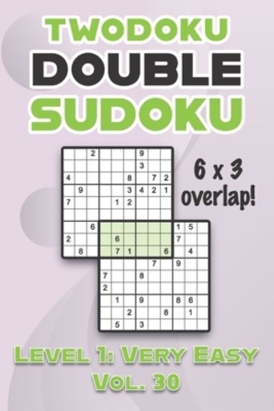 Twodoku Double Sudoku 6 x 3 Overlap Level 1: Very Easy Vol. 30: Play Sensei Sudoku With Solutions 9x9 Nine Numbers Grid Easy Level Volumes 1-40 Cross Sums Sudoku Variation Paper Logic Games Solve Japanese Puzzles Challenge For All Ages Kids to Adults - Sophia Numerik - Livros - Independently Published - 9798462340864 - 22 de agosto de 2021