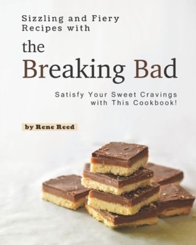 Cover for Rene Reed · Sizzling and Fiery Recipes with the Breaking Bad: Satisfy Your Sweet Cravings with This Cookbook! (Paperback Book) (2021)