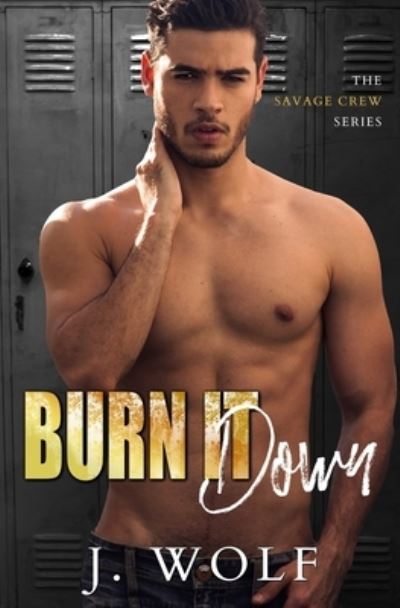 Cover for J Wolf · Burn it Down: A High School Enemies-to-lovers Romance - The Savage Crew (Paperback Book) (2021)