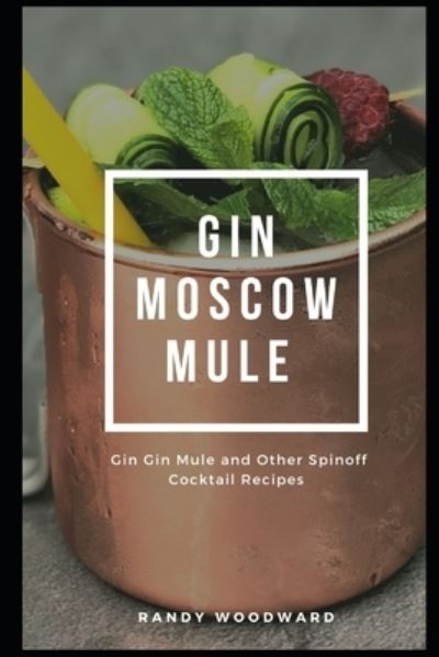 Cover for Randy Woodward · Gin Moscow Mule - Gin Gin Mule and Other Spinoff Cocktail Recipes (Paperback Book) (2020)